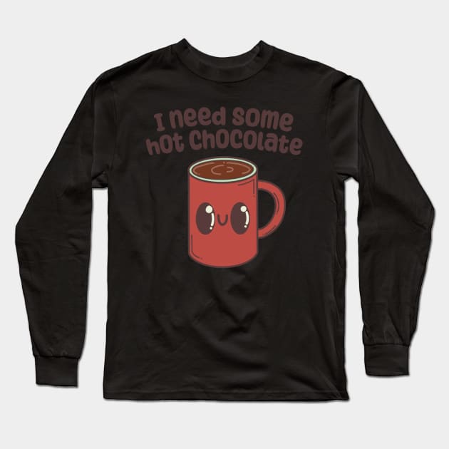 "I need some hot chocolate" with cute mug Long Sleeve T-Shirt by Teeger Apparel